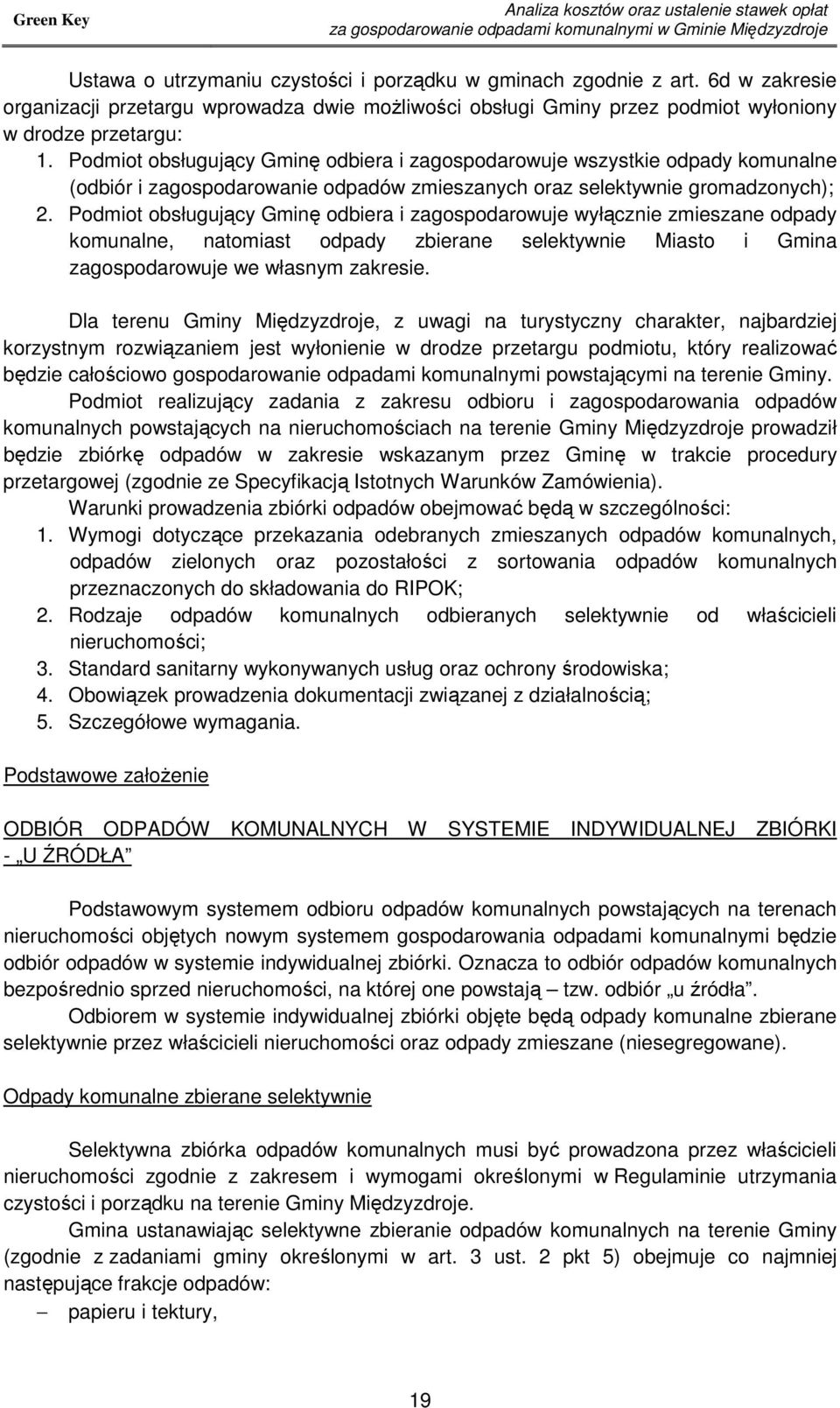 Podmiot obsługujący Gminę odbiera i zagospodarowuje wszystkie odpady komunalne (odbiór i zagospodarowanie odpadów zmieszanych oraz selektywnie gromadzonych); 2.