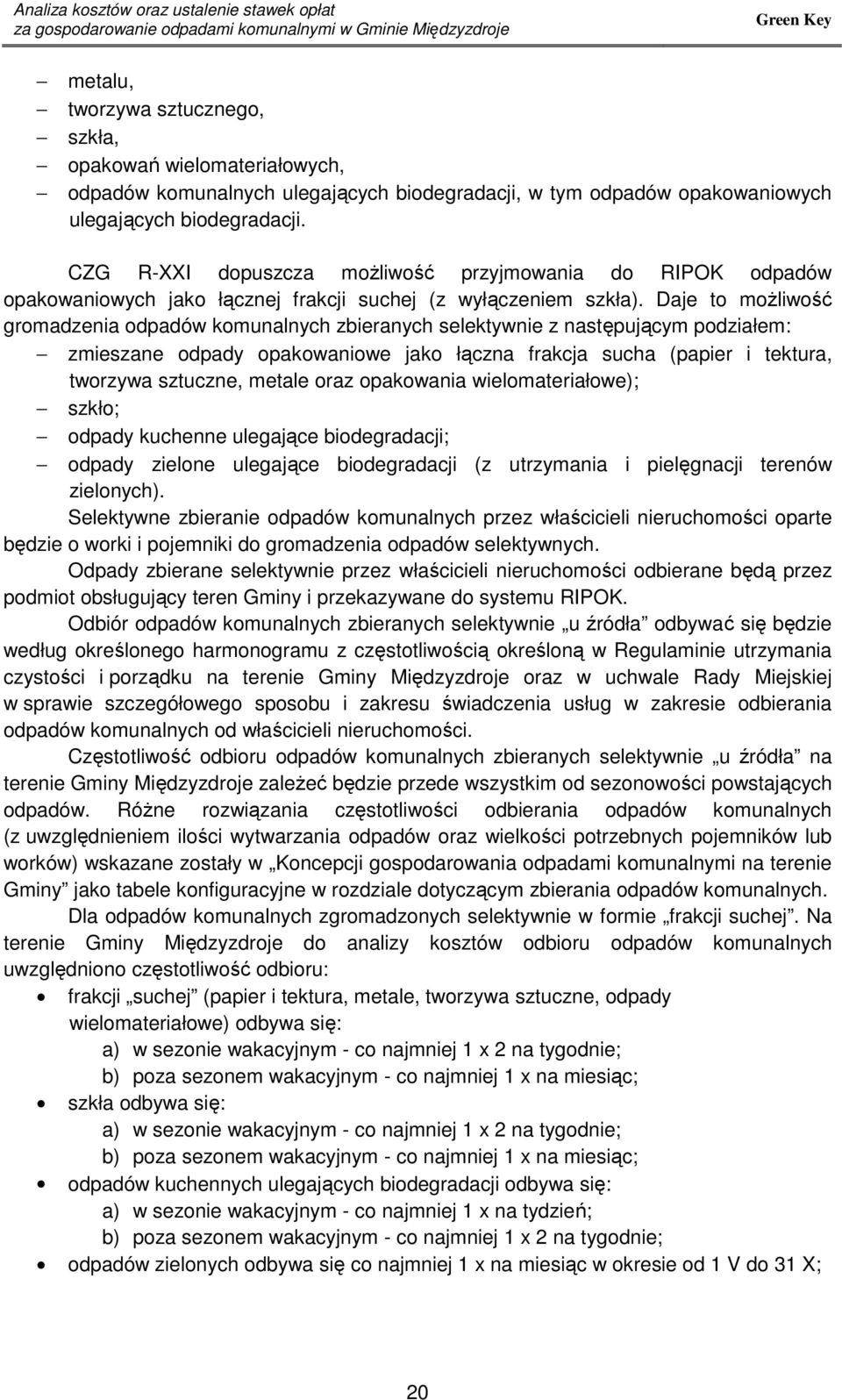 Daje to możliwość gromadzenia odpadów komunalnych zbieranych selektywnie z następującym podziałem: zmieszane odpady opakowaniowe jako łączna frakcja sucha (papier i tektura, tworzywa sztuczne, metale