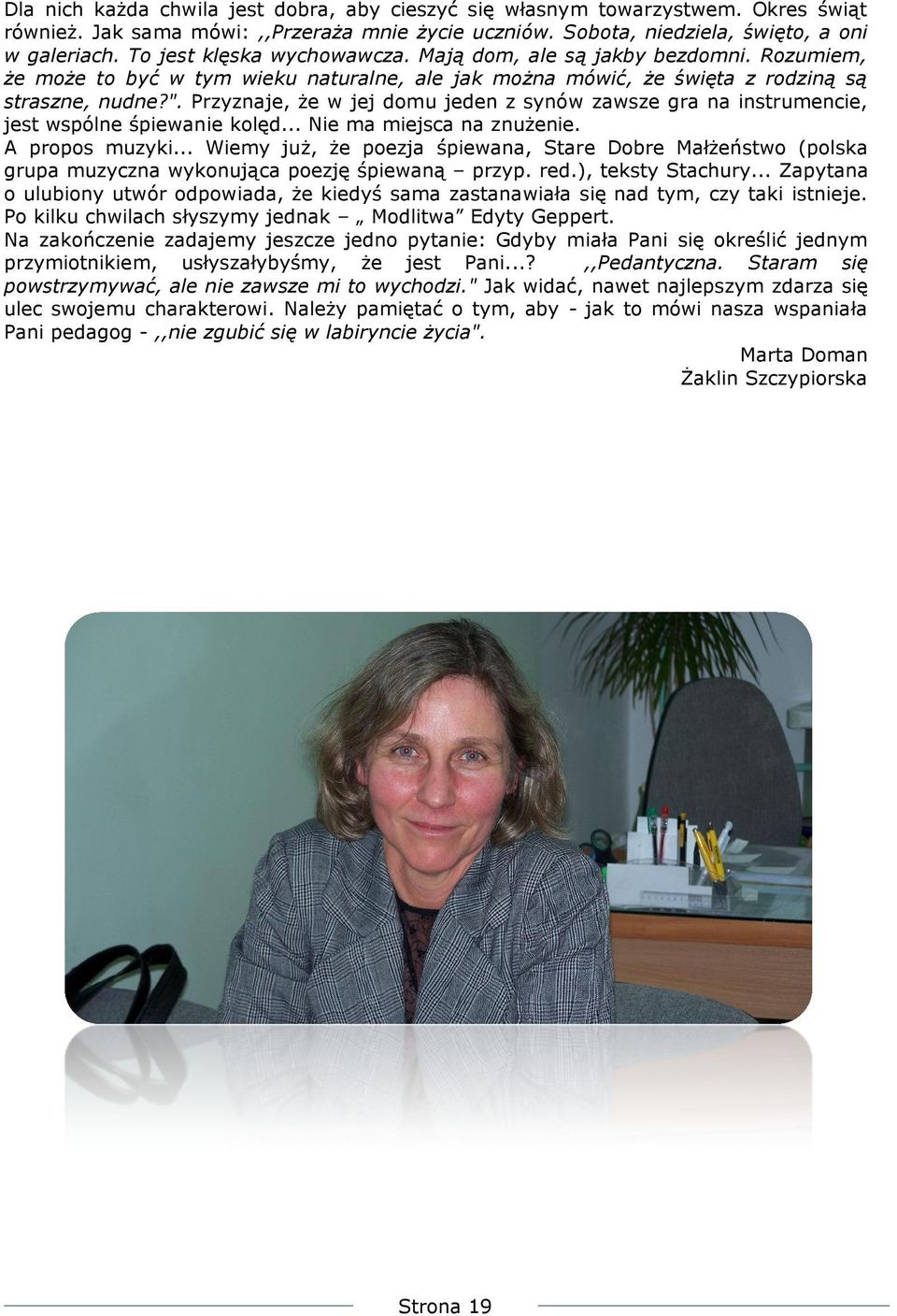 Przyznaje, że w jej domu jeden z synów zawsze gra na instrumencie, jest wspólne śpiewanie kolęd... Nie ma miejsca na znużenie. A propos muzyki.