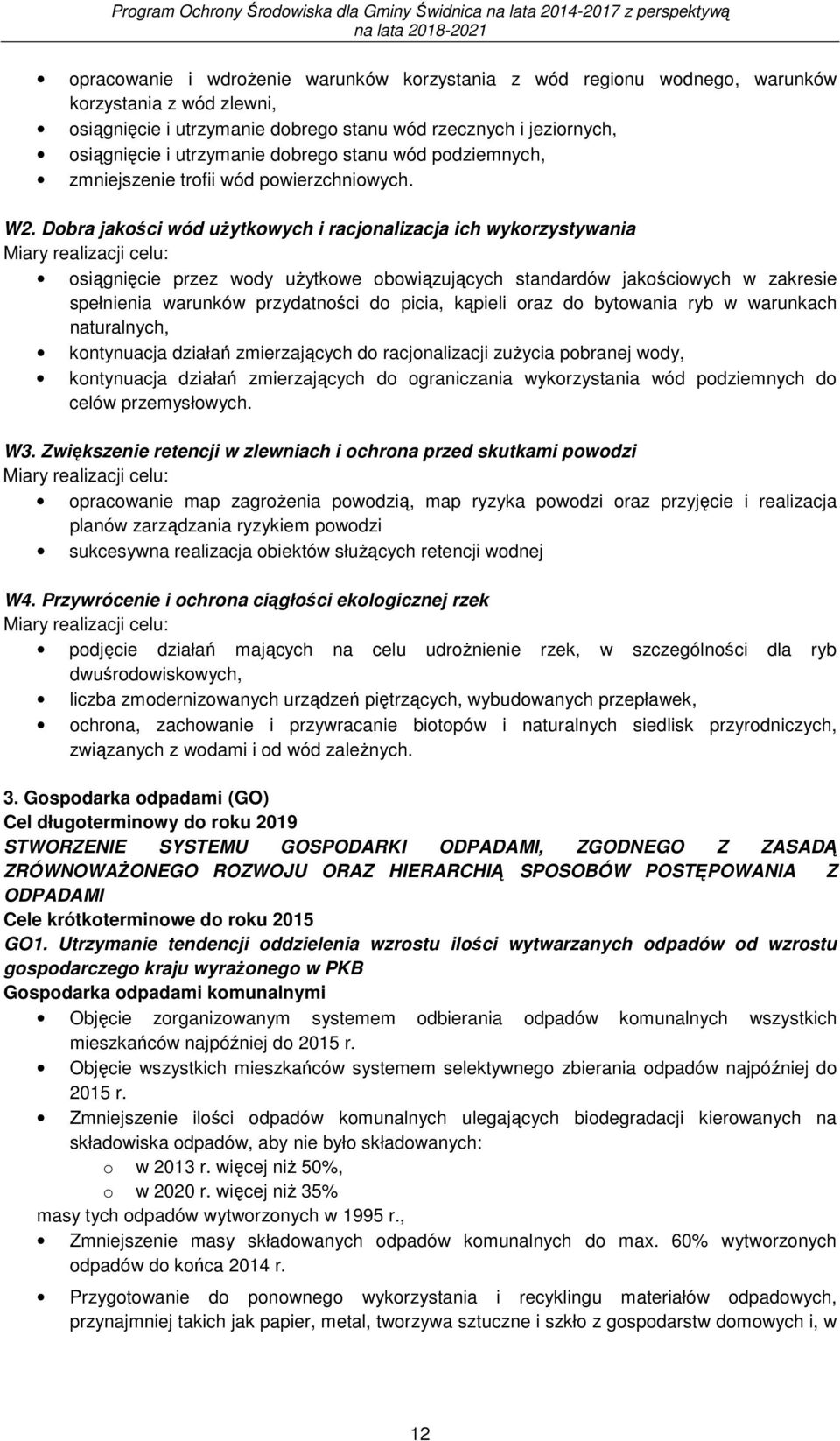 Dobra jakości wód użytkowych i racjonalizacja ich wykorzystywania Miary realizacji celu: osiągnięcie przez wody użytkowe obowiązujących standardów jakościowych w zakresie spełnienia warunków