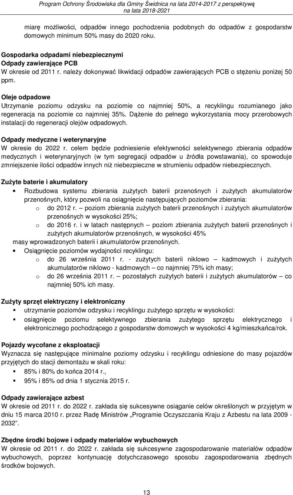 Oleje odpadowe Utrzymanie poziomu odzysku na poziomie co najmniej 50%, a recyklingu rozumianego jako regeneracja na poziomie co najmniej 35%.