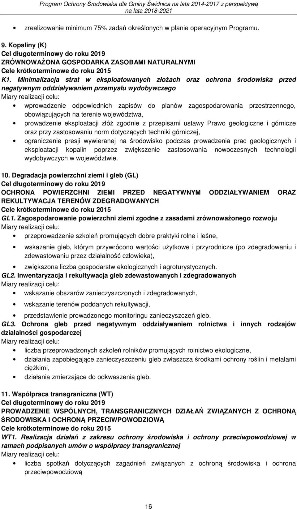 Minimalizacja strat w eksploatowanych złożach oraz ochrona środowiska przed negatywnym oddziaływaniem przemysłu wydobywczego Miary realizacji celu: wprowadzenie odpowiednich zapisów do planów