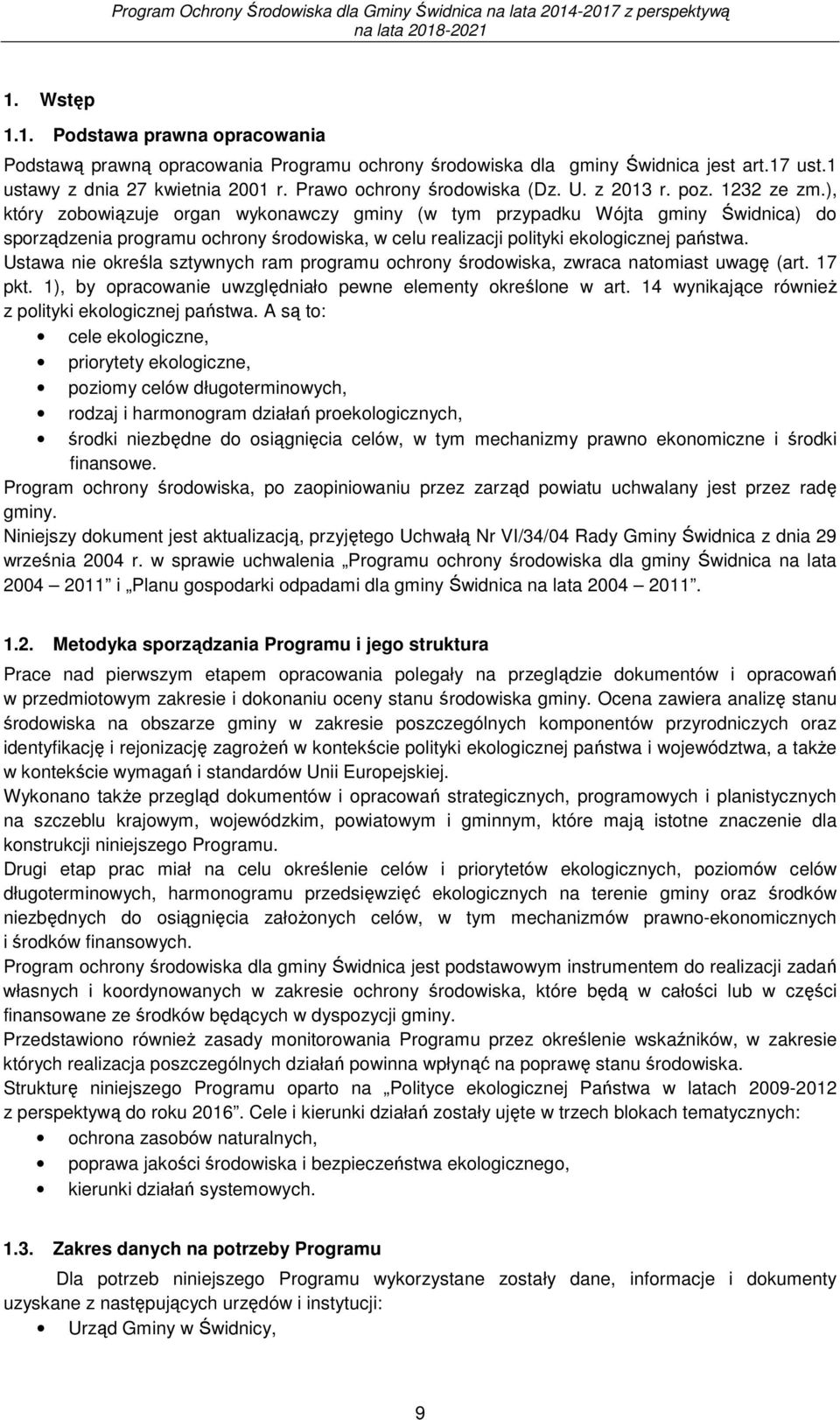 ), który zobowiązuje organ wykonawczy gminy (w tym przypadku Wójta gminy Świdnica) do sporządzenia programu ochrony środowiska, w celu realizacji polityki ekologicznej państwa.