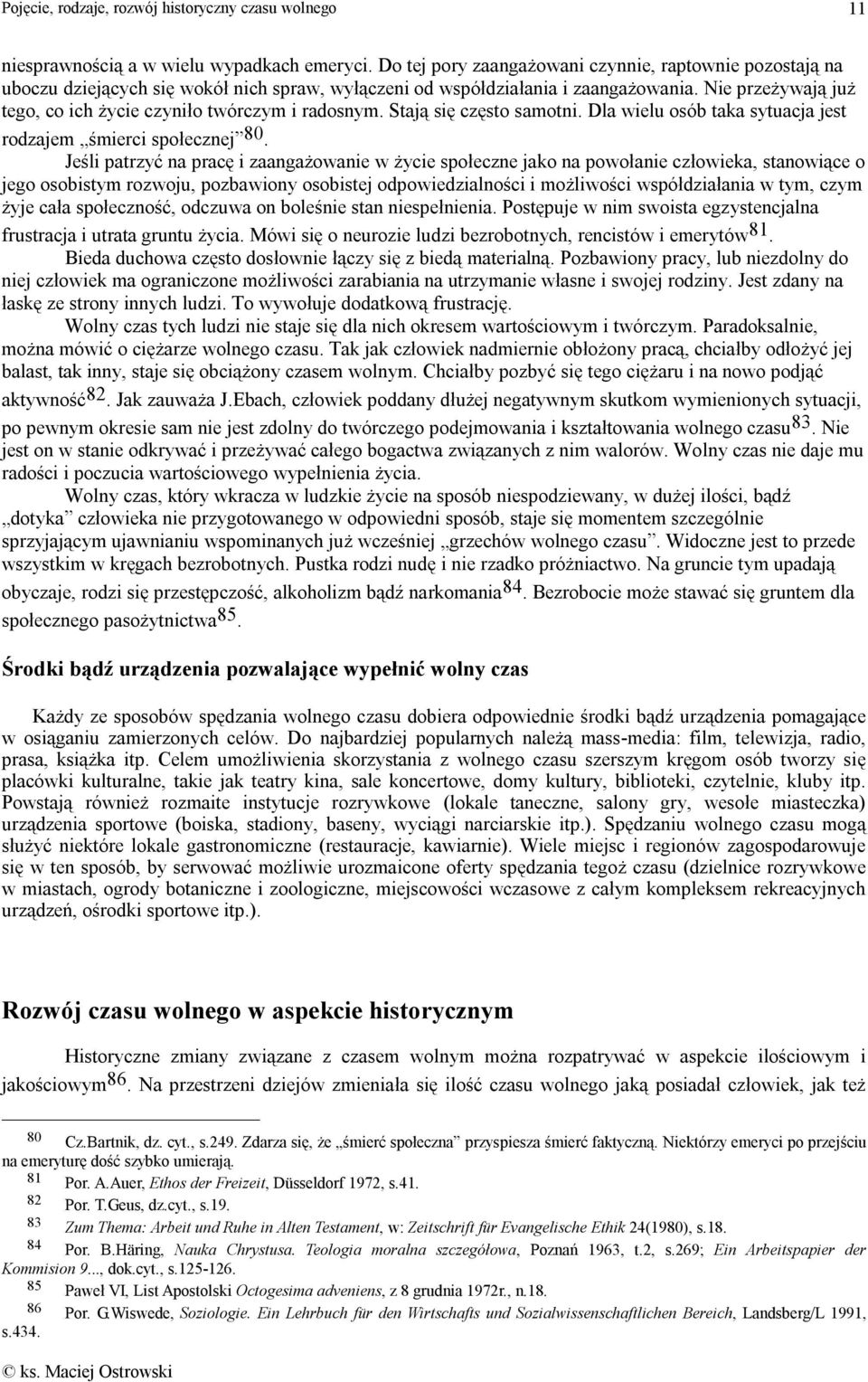 Jeśli patrzyć na pracę i zaangażowanie w życie społeczne jako na powołanie człowieka, stanowiące o jego osobistym rozwoju, pozbawiony osobistej odpowiedzialności i możliwości współdziałania w tym,