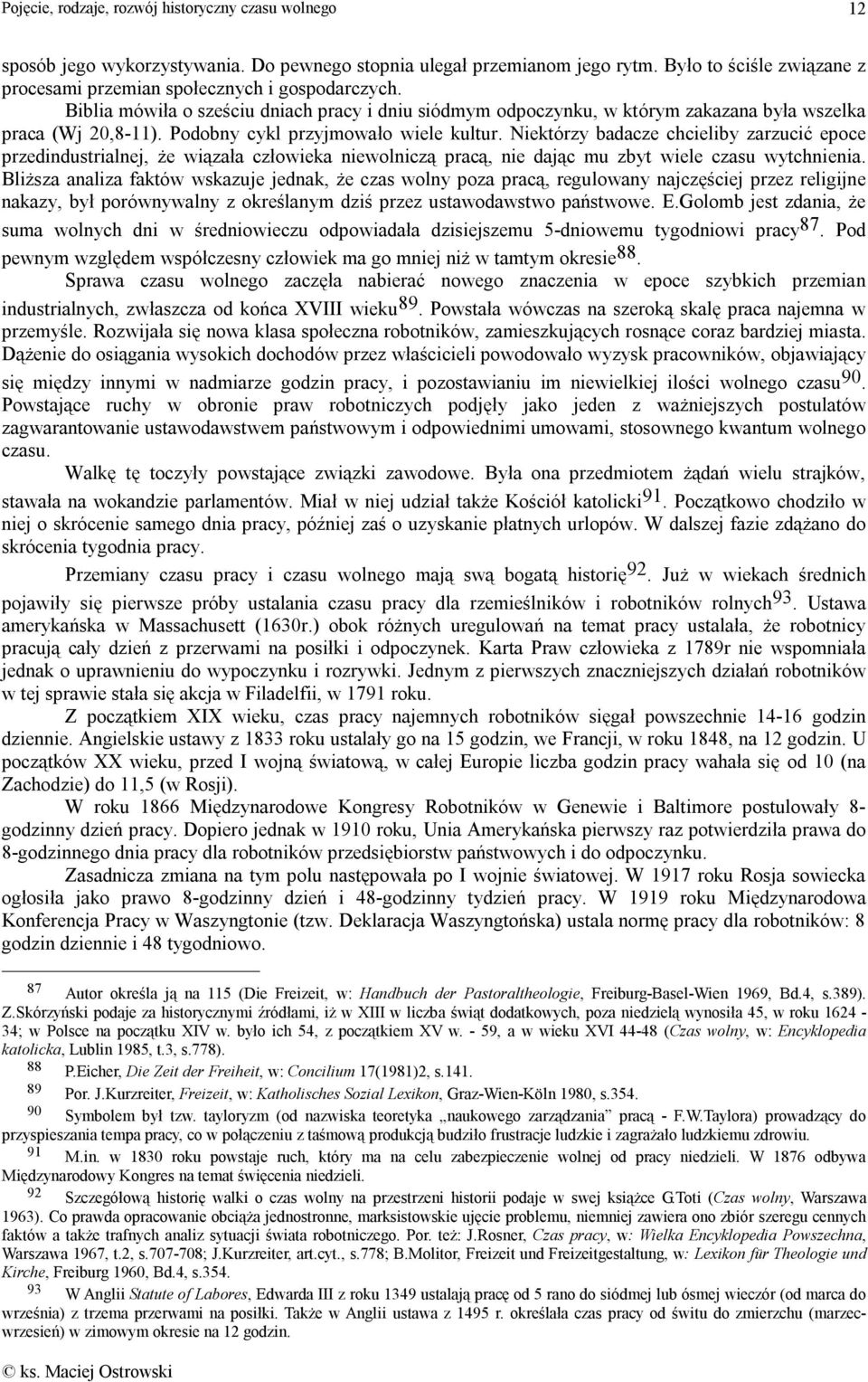 Niektórzy badacze chcieliby zarzucić epoce przedindustrialnej, że wiązała człowieka niewolniczą pracą, nie dając mu zbyt wiele czasu wytchnienia.