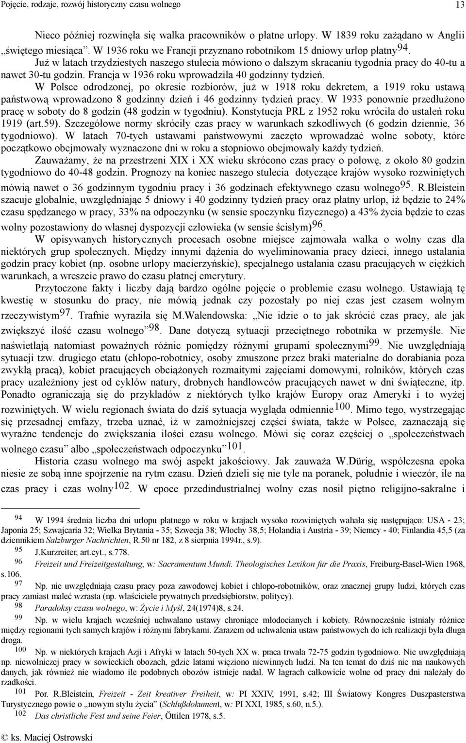 W Polsce odrodzonej, po okresie rozbiorów, już w 1918 roku dekretem, a 1919 roku ustawą państwową wprowadzono 8 godzinny dzień i 46 godzinny tydzień pracy.