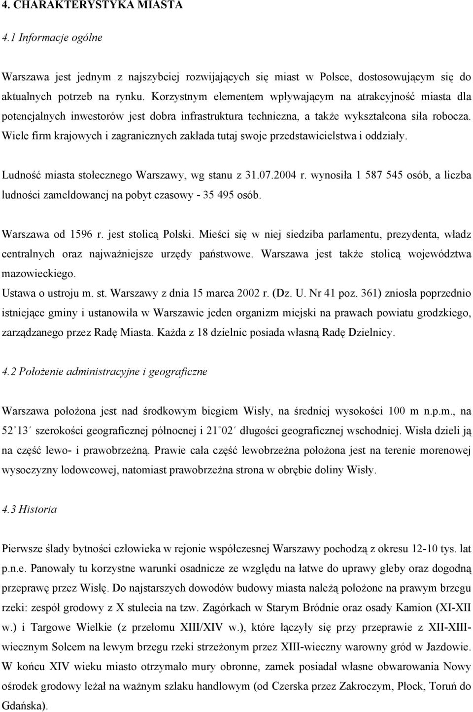 Wiele firm krajowych i zagranicznych zakłada tutaj swoje przedstawicielstwa i oddziały. Ludność miasta stołecznego Warszawy, wg stanu z 31.07.2004 r.