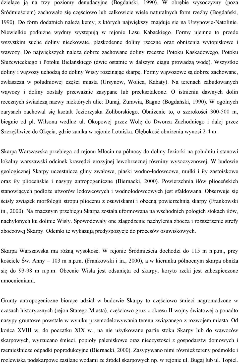 Formy ujemne to przede wszystkim suche doliny nieckowate, płaskodenne doliny rzeczne oraz obniżenia wytopiskowe i wąwozy.