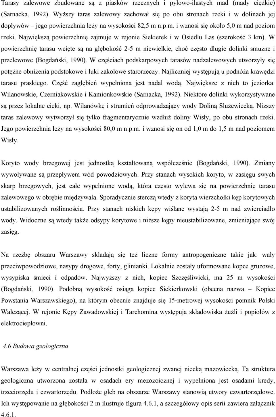 Największą powierzchnię zajmuje w rejonie Siekierek i w Osiedlu Las (szerokość 3 km).