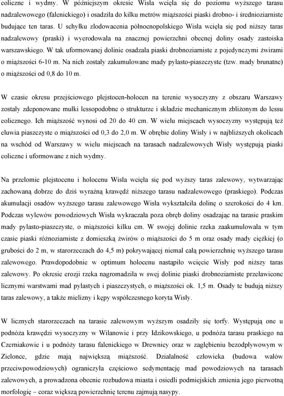 U schyłku zlodowacenia północnopolskiego Wisła wcięła się pod niższy taras nadzalewowy (praski) i wyerodowała na znacznej powierzchni obecnej doliny osady zastoiska warszawskiego.