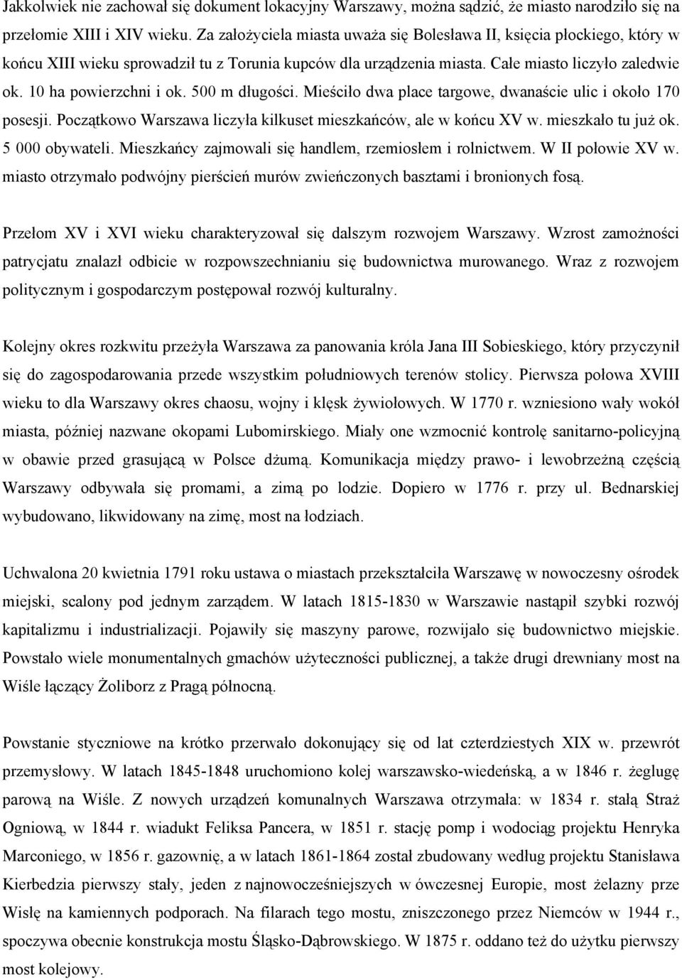 500 m długości. Mieściło dwa place targowe, dwanaście ulic i około 170 posesji. Początkowo Warszawa liczyła kilkuset mieszkańców, ale w końcu XV w. mieszkało tu już ok. 5 000 obywateli.