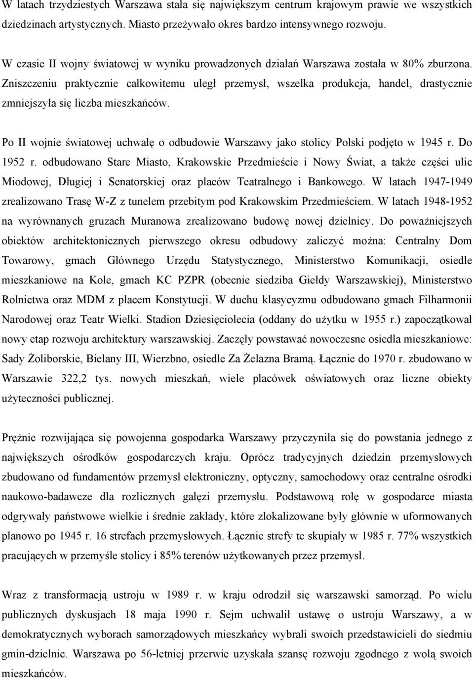 Zniszczeniu praktycznie całkowitemu uległ przemysł, wszelka produkcja, handel, drastycznie zmniejszyła się liczba mieszkańców.