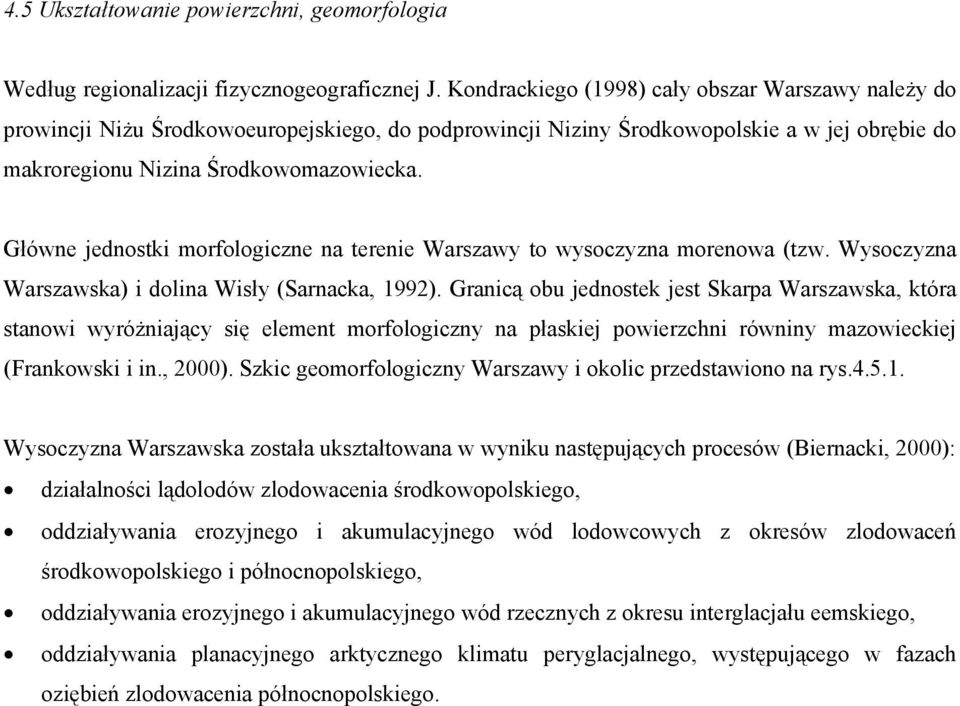 Główne jednostki morfologiczne na terenie Warszawy to wysoczyzna morenowa (tzw. Wysoczyzna Warszawska) i dolina Wisły (Sarnacka, 1992).