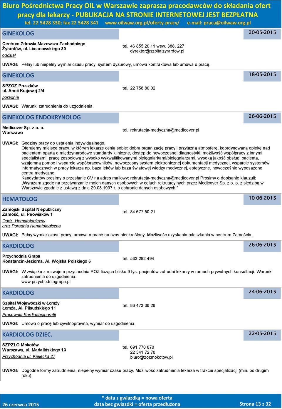 22 758 80 02 UWAGI: Warunki zatrudnienia do uzgodnienia. GINEKOLOG ENDOKRYNOLOG Medicover Sp. z o. o. tel. rekrutacja-medyczna@medicover.pl UWAGI: Godziny pracy do ustalenia indywidualnego.