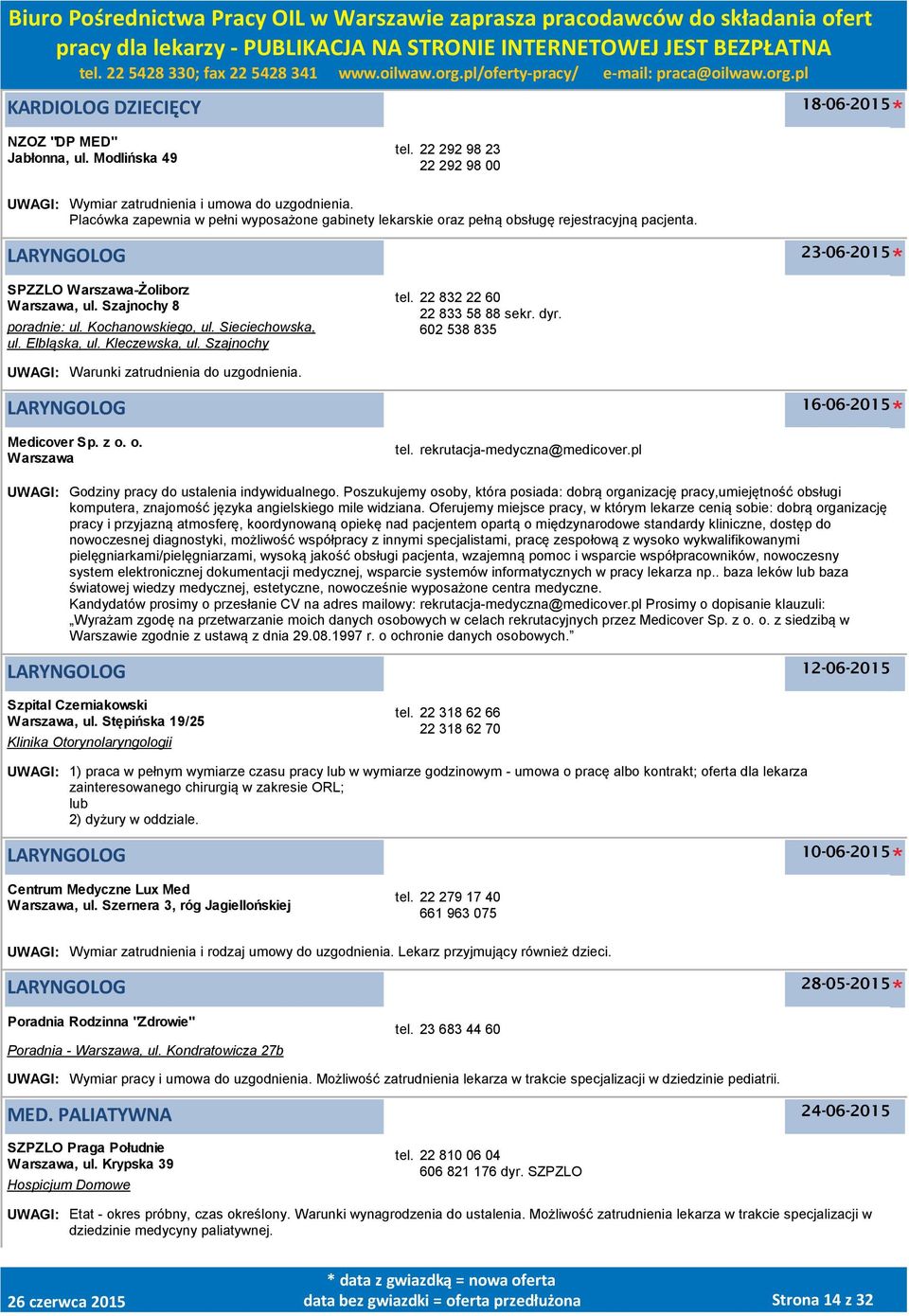 Elbląska, ul. Kleczewska, ul. Szajnochy tel. 22 832 22 60 22 833 58 88 sekr. dyr. 602 538 835 UWAGI: Warunki zatrudnienia do uzgodnienia. LARYNGOLOG 16-06-2015 Medicover Sp. z o. o. tel. rekrutacja-medyczna@medicover.