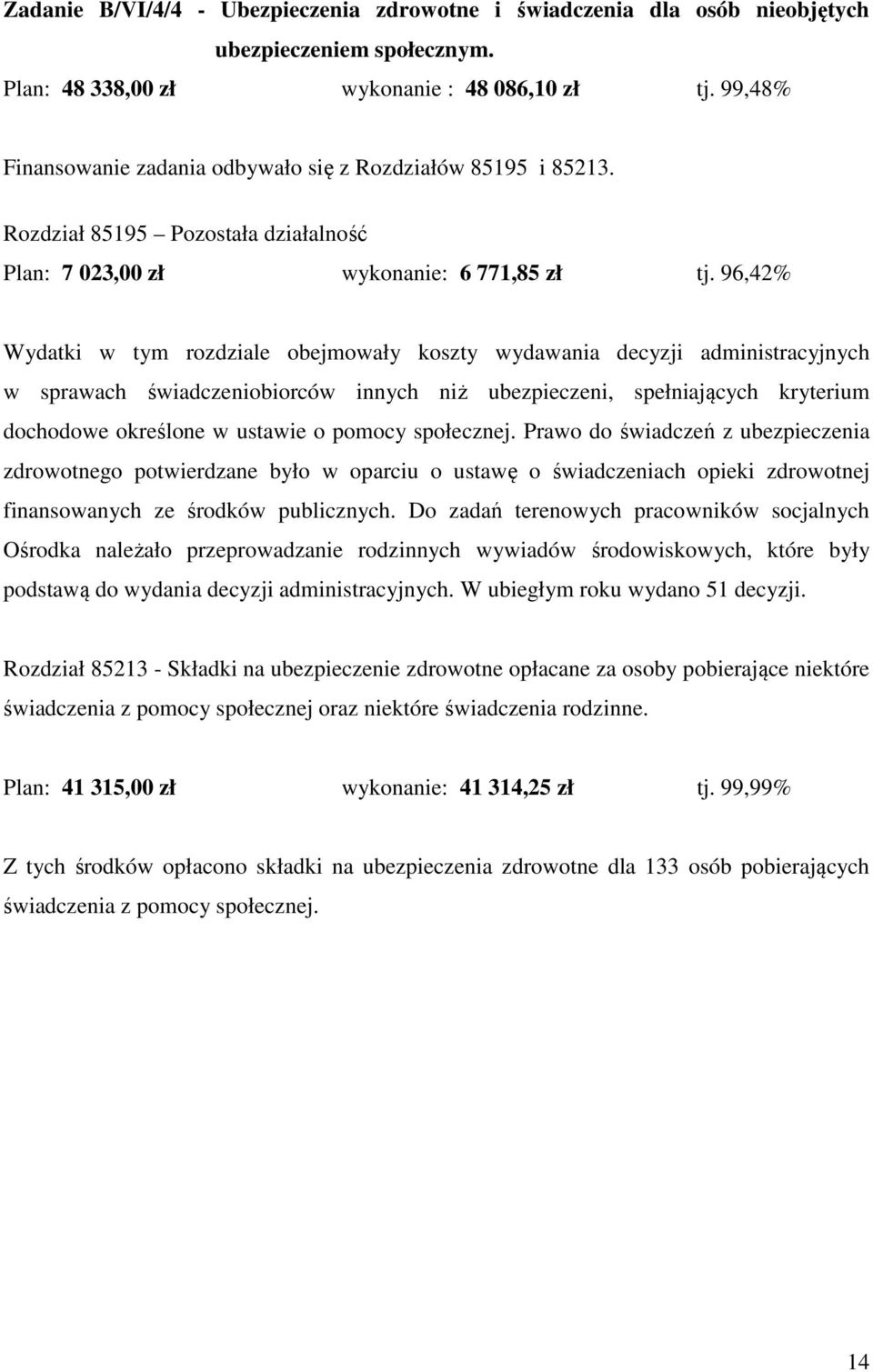 96,42% Wydatki w tym rozdziale obejmowały koszty wydawania decyzji administracyjnych w sprawach świadczeniobiorców innych niż ubezpieczeni, spełniających kryterium dochodowe określone w ustawie o