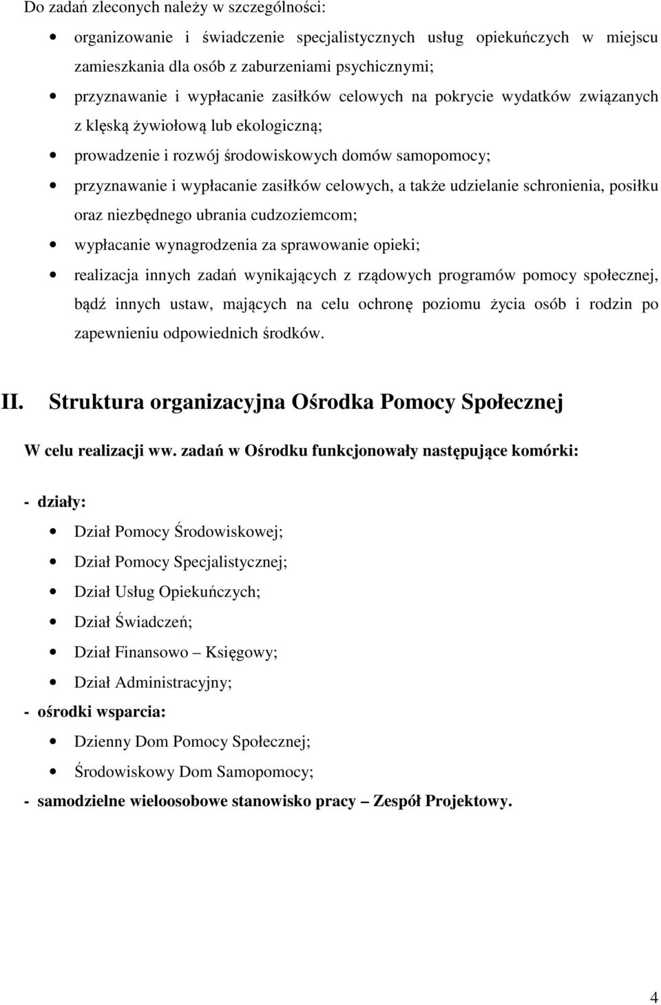 udzielanie schronienia, posiłku oraz niezbędnego ubrania cudzoziemcom; wypłacanie wynagrodzenia za sprawowanie opieki; realizacja innych zadań wynikających z rządowych programów pomocy społecznej,