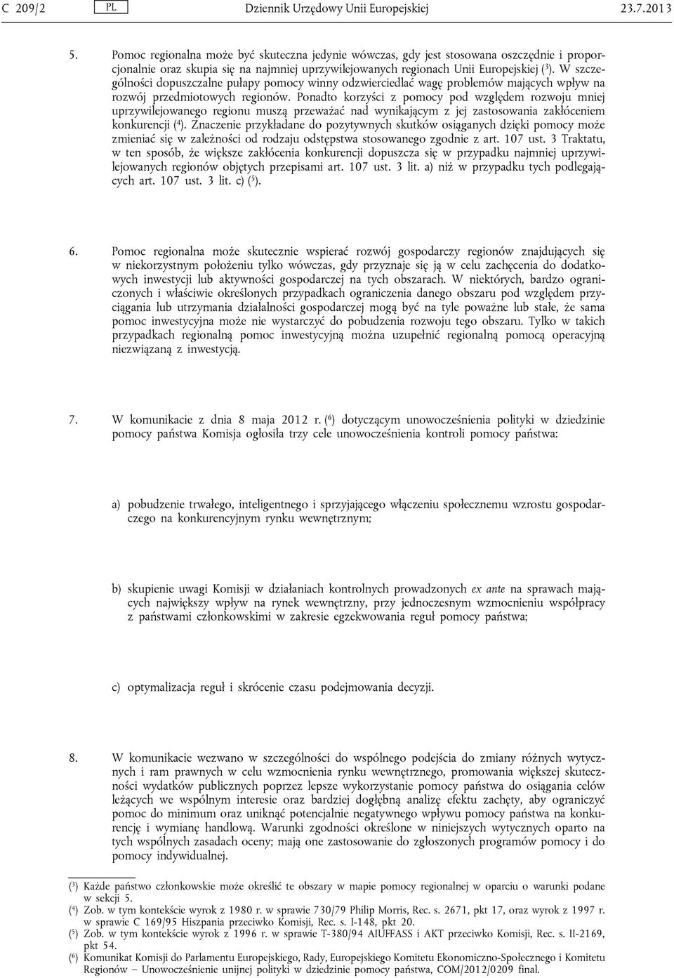 W szczególności dopuszczalne pułapy pomocy winny odzwierciedlać wagę problemów mających wpływ na rozwój przedmiotowych regionów.