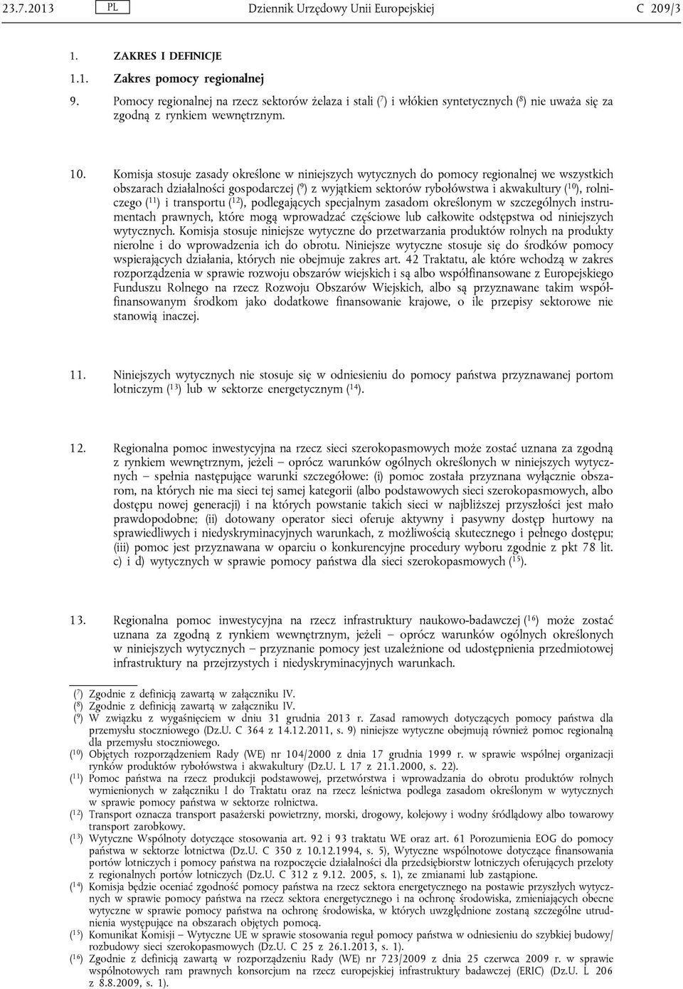 Komisja stosuje zasady określone w niniejszych wytycznych do pomocy regionalnej we wszystkich obszarach działalności gospodarczej ( 9 ) z wyjątkiem sektorów rybołówstwa i akwakultury ( 10 ),