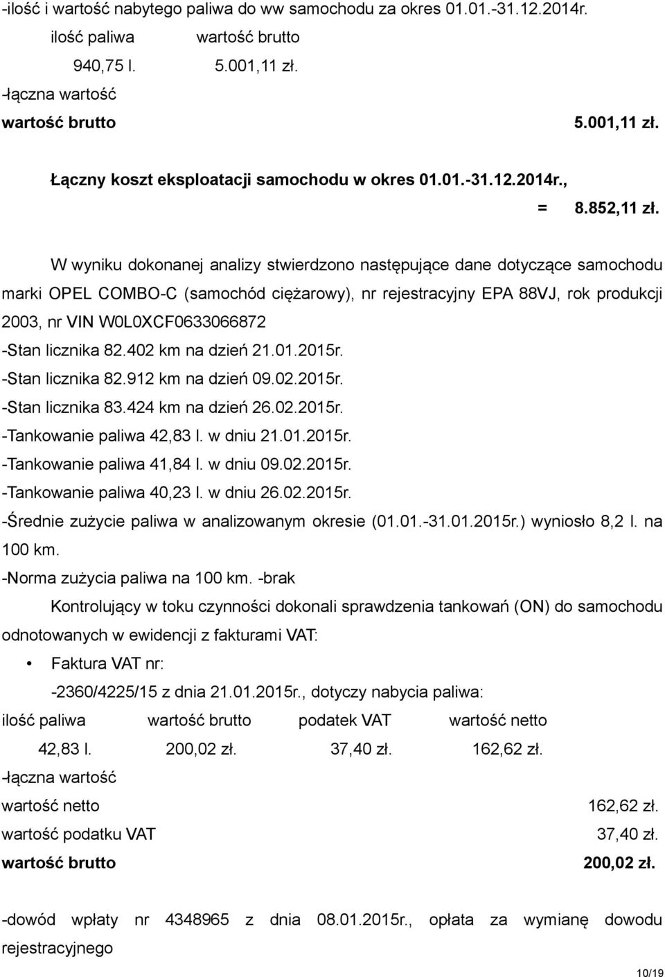 W wyniku dokonanej analizy stwierdzono następujące dane dotyczące samochodu marki OPEL COMBO-C (samochód ciężarowy), nr rejestracyjny EPA 88VJ, rok produkcji 2003, nr VIN W0L0XCF0633066872 -Stan