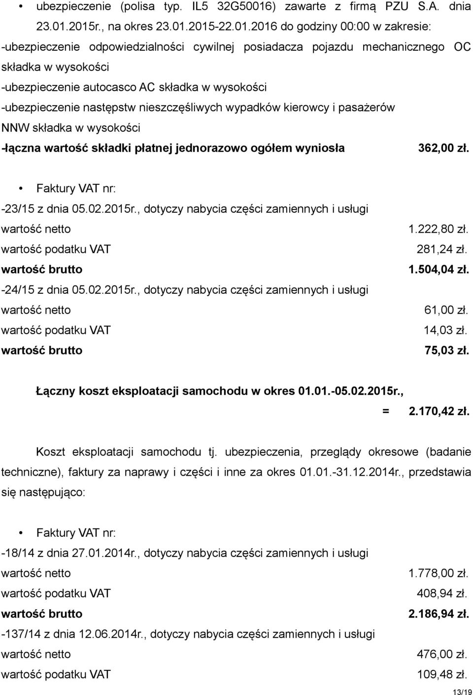 2015r., na okres 23.01.2015-22.01.2016 do godziny 00:00 w zakresie: -ubezpieczenie odpowiedzialności cywilnej posiadacza pojazdu mechanicznego OC składka w wysokości -ubezpieczenie autocasco AC