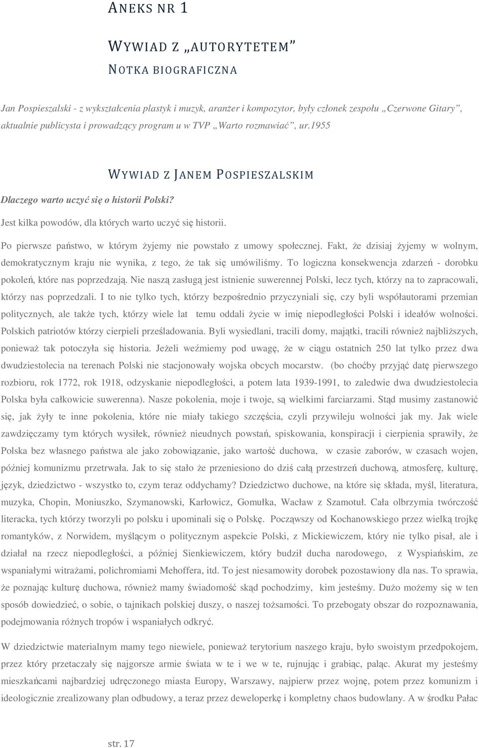 Po pierwsze państwo, w którym Ŝyjemy nie powstało z umowy społecznej. Fakt, Ŝe dzisiaj Ŝyjemy w wolnym, demokratycznym kraju nie wynika, z tego, Ŝe tak się umówiliśmy.