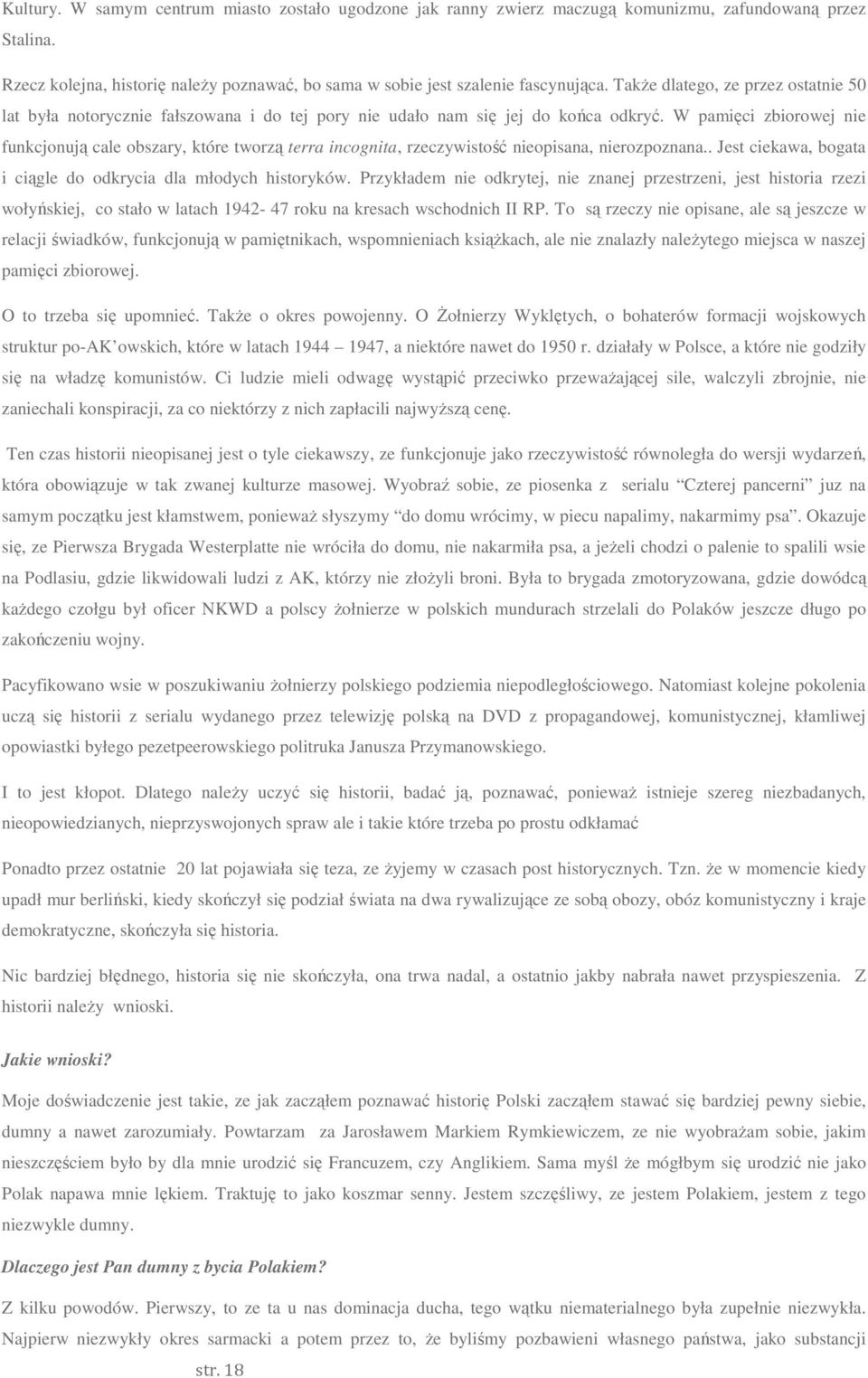 W pamięci zbiorowej nie funkcjonują cale obszary, które tworzą terra incognita, rzeczywistość nieopisana, nierozpoznana.. Jest ciekawa, bogata i ciągle do odkrycia dla młodych historyków.