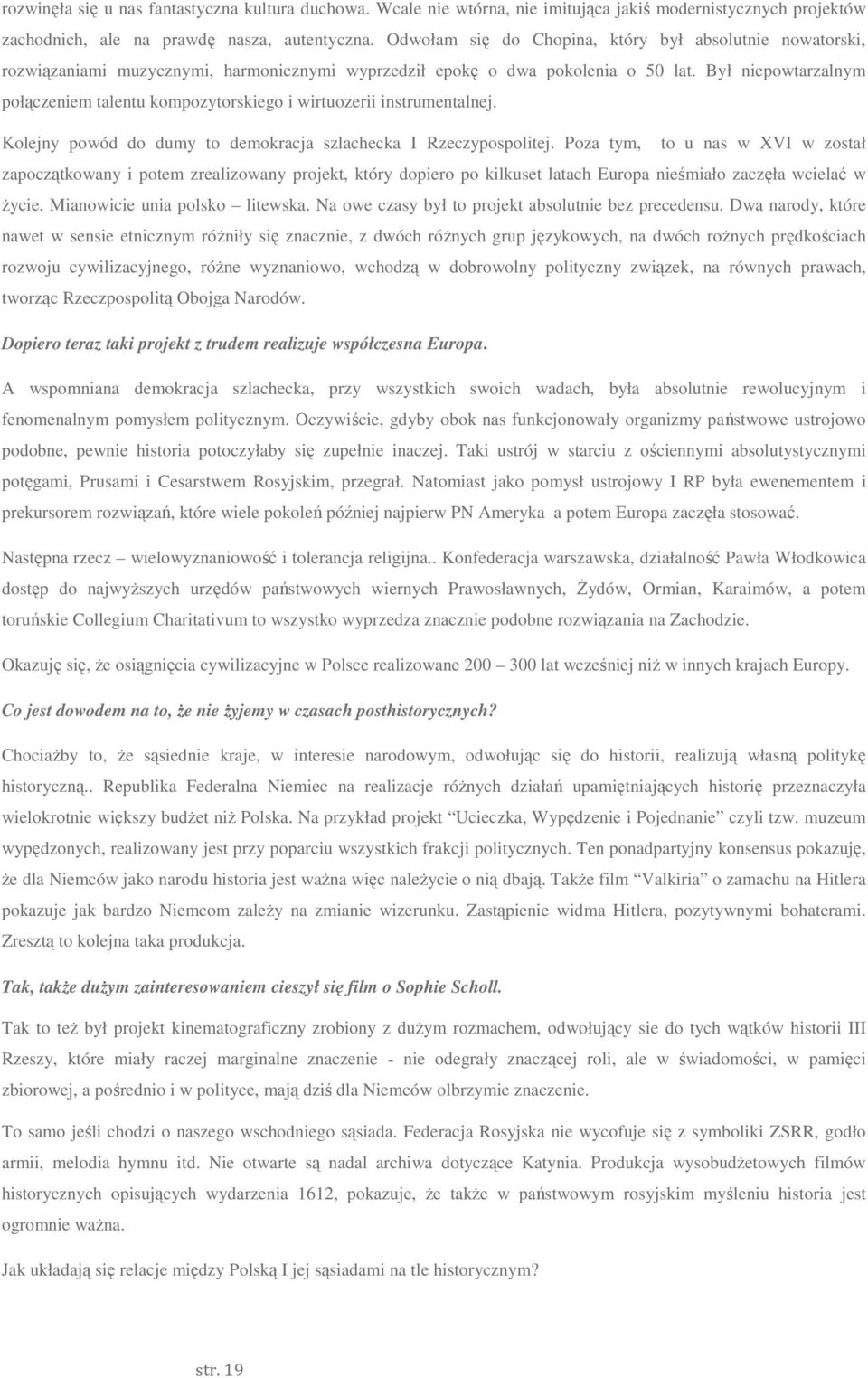 Był niepowtarzalnym połączeniem talentu kompozytorskiego i wirtuozerii instrumentalnej. Kolejny powód do dumy to demokracja szlachecka I Rzeczypospolitej.