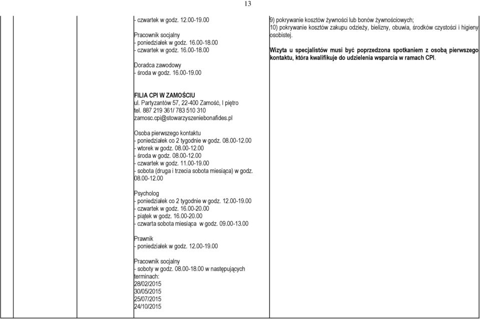 Partyzantów 57, 22-400 Zamość, I piętro tel. 887 219 361/ 783 510 310 zamosc.cpi@stowarzyszeniebonafides.pl Osoba pierwszego kontaktu - poniedziałek co 2 tygodnie w godz. 08.00-12.00 - wtorek w godz.