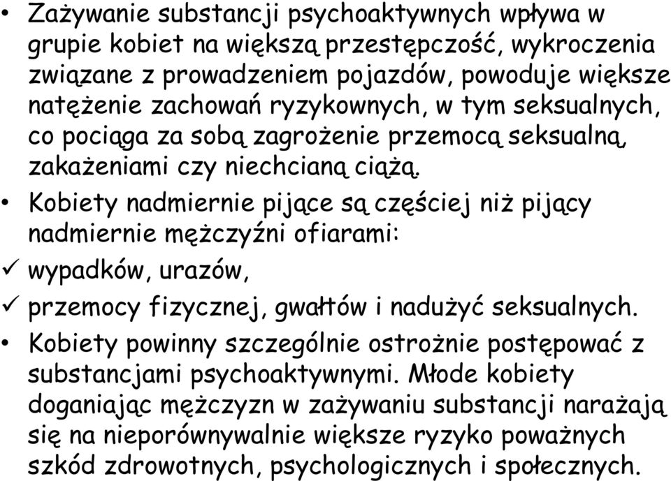 Kobiety nadmiernie pijące są częściej niż pijący nadmiernie mężczyźni ofiarami: wypadków, urazów, przemocy fizycznej, gwałtów i nadużyć seksualnych.