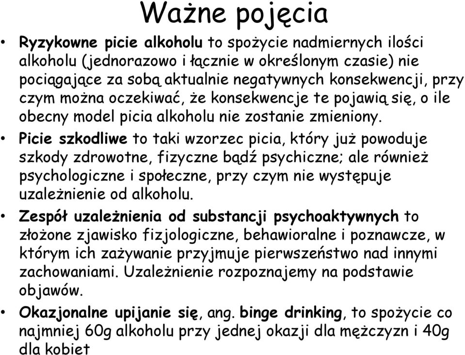 Picie szkodliwe to taki wzorzec picia, który już powoduje szkody zdrowotne, fizyczne bądź psychiczne; ale również psychologiczne i społeczne, przy czym nie występuje uzależnienie od alkoholu.