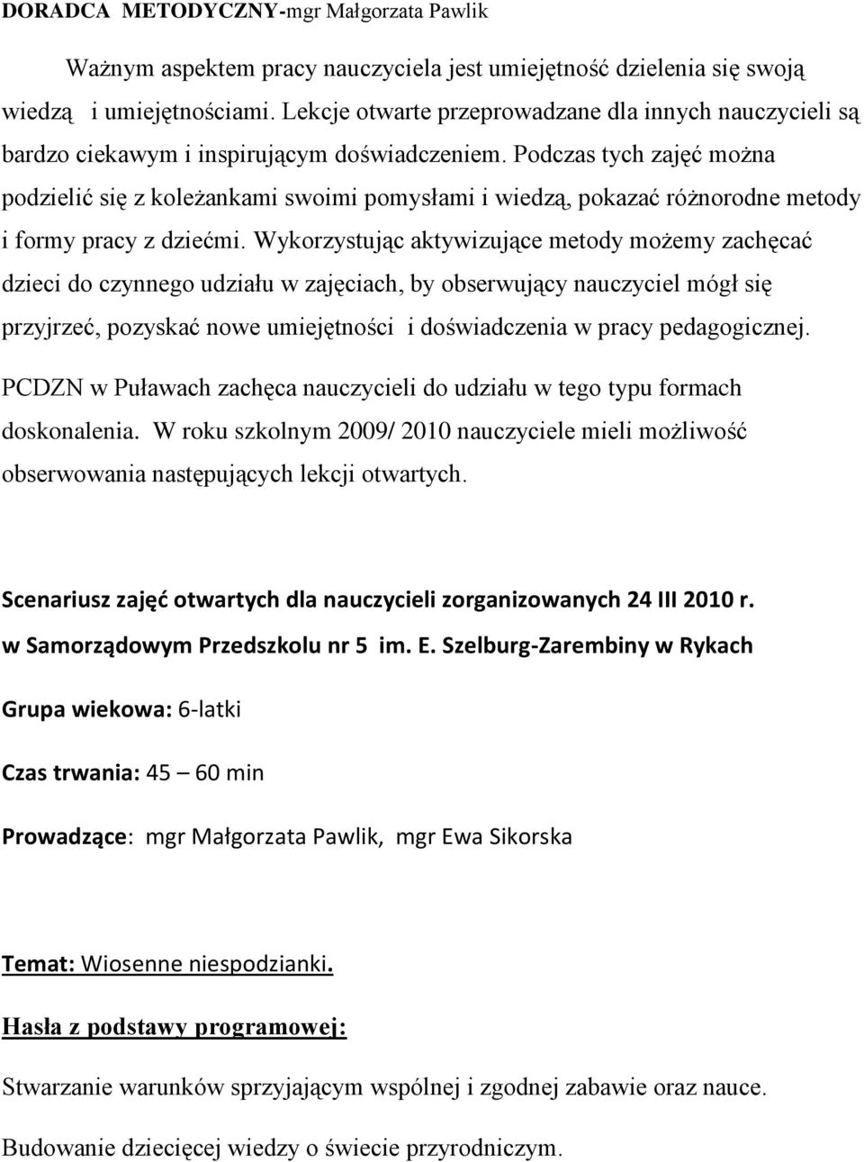 Podczas tych zajęć można podzielić się z koleżankami swoimi pomysłami i wiedzą, pokazać różnorodne metody i formy pracy z dziećmi.