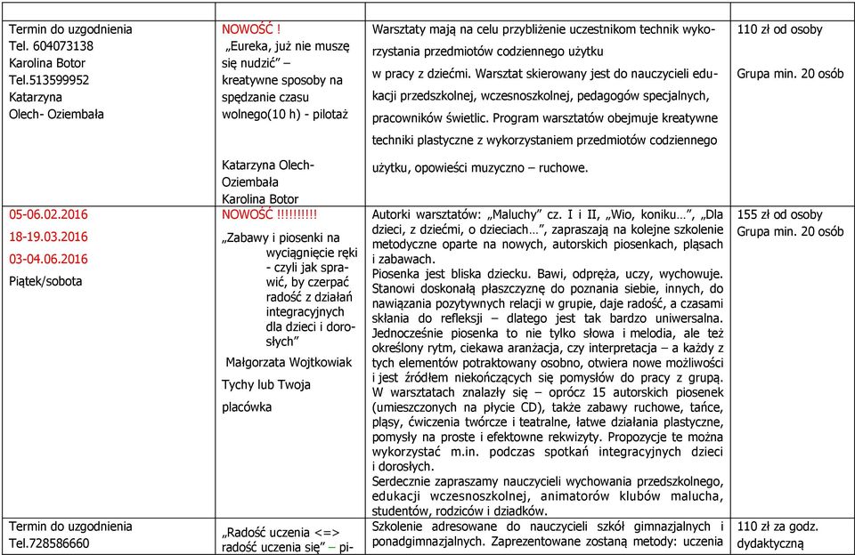 pracy z dziećmi. Warsztat skierowany jest do nauczycieli edukacji przedszkolnej, wczesnoszkolnej, pedagogów specjalnych, pracowników świetlic.