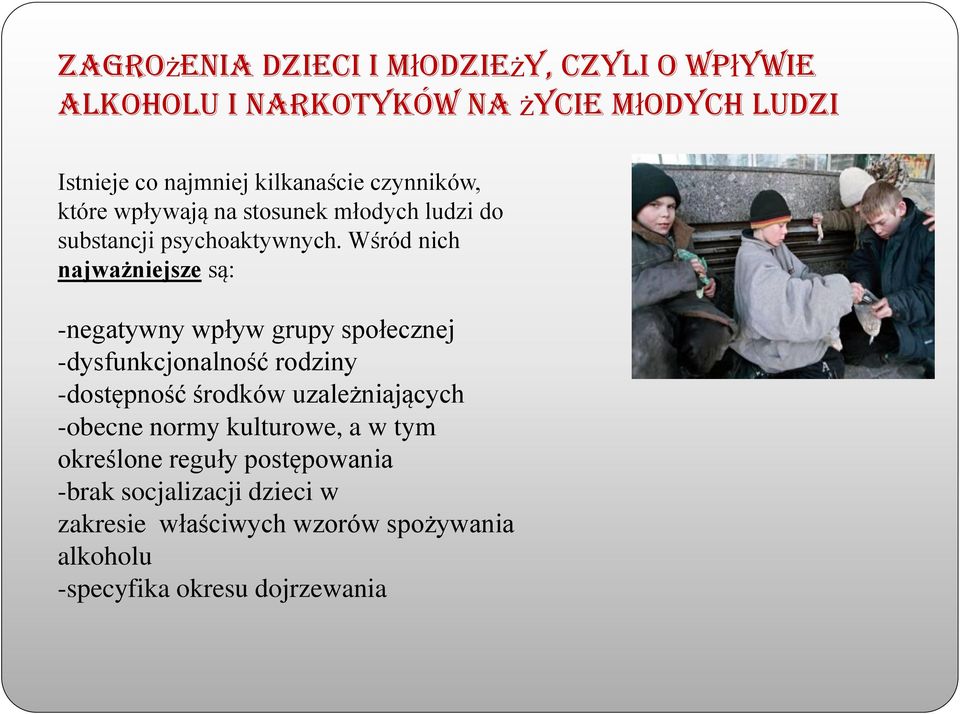 Wśród nich najważniejsze są: -negatywny wpływ grupy społecznej -dysfunkcjonalność rodziny -dostępność środków uzależniających