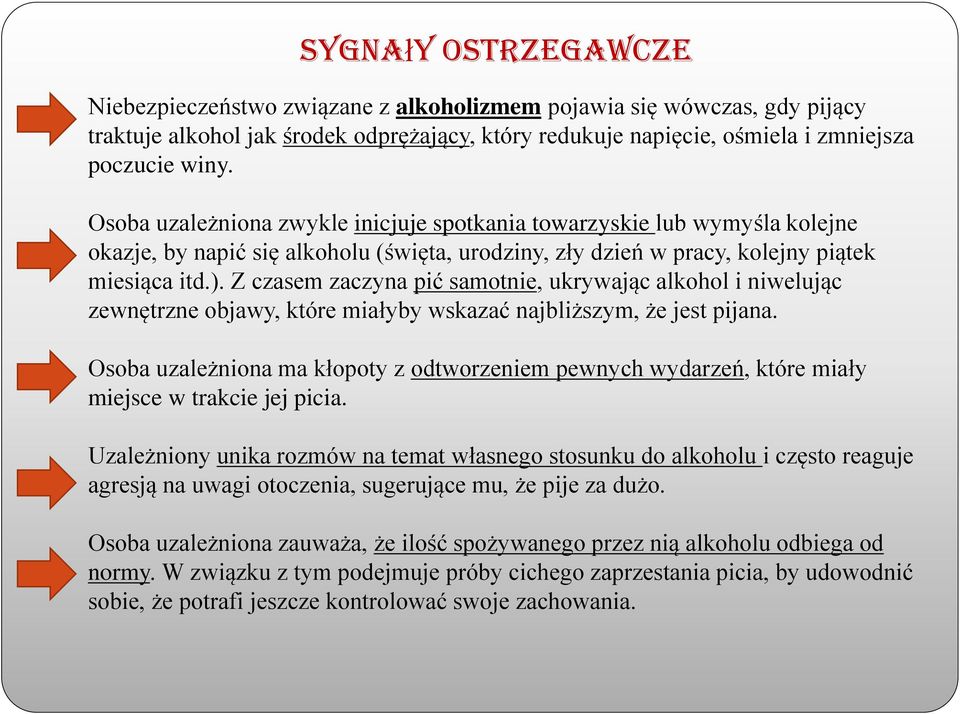 Z czasem zaczyna pić samotnie, ukrywając alkohol i niwelując zewnętrzne objawy, które miałyby wskazać najbliższym, że jest pijana.