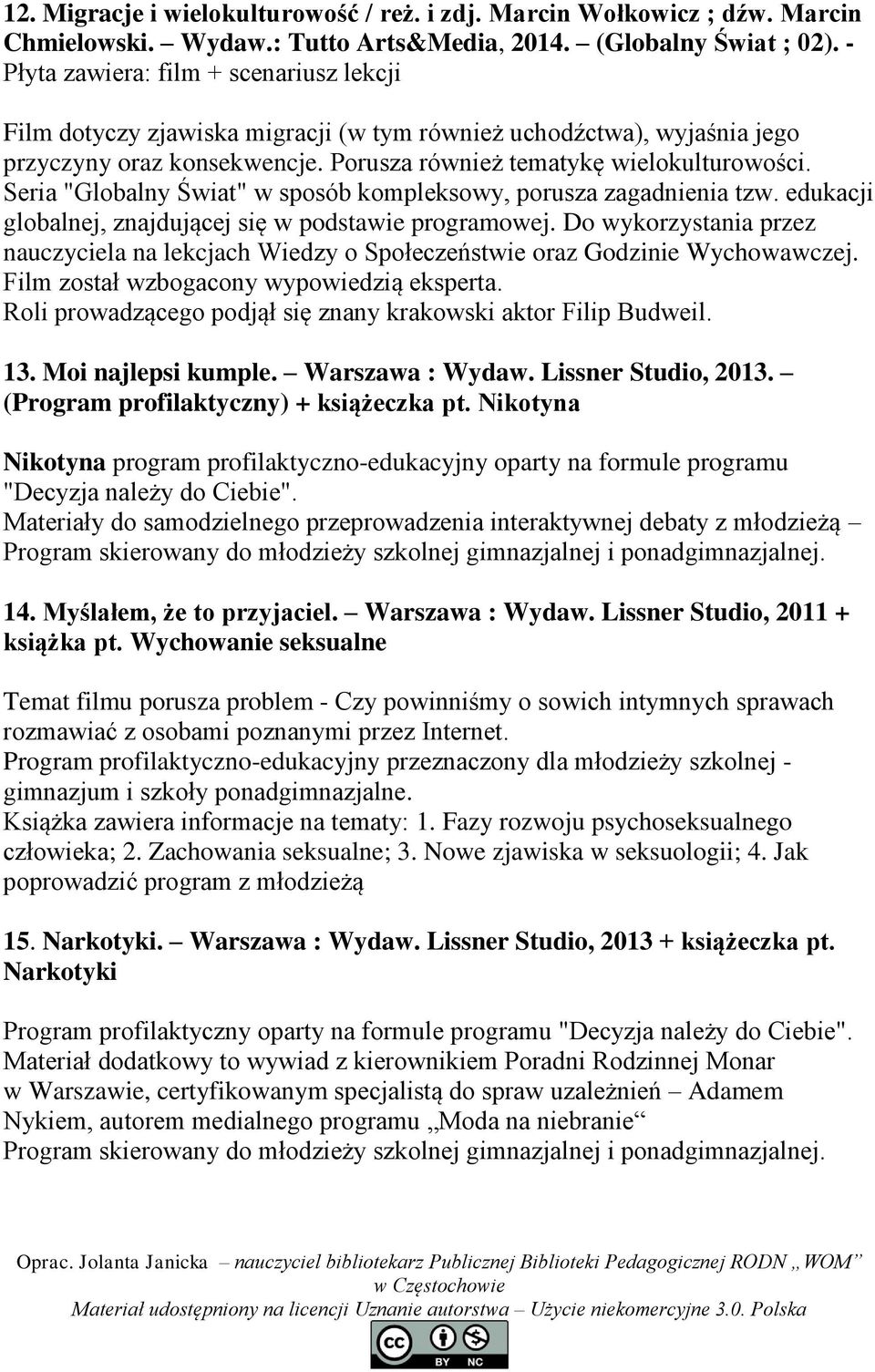 Seria "Globalny Świat" w sposób kompleksowy, porusza zagadnienia tzw. edukacji globalnej, znajdującej się w podstawie programowej.