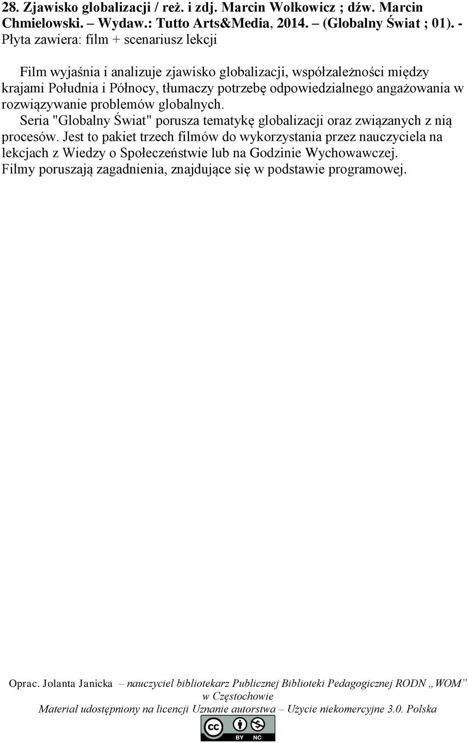 odpowiedzialnego angażowania w rozwiązywanie problemów globalnych. Seria "Globalny Świat" porusza tematykę globalizacji oraz związanych z nią procesów.