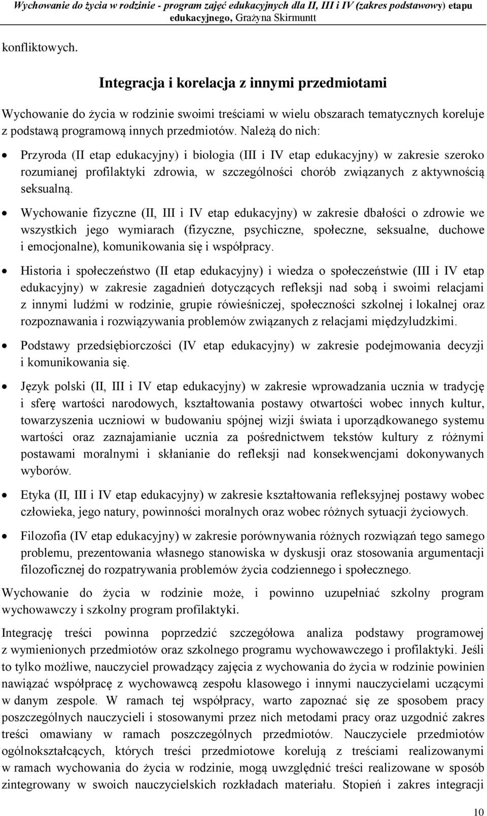 Należą do nich: Przyroda (II etap edukacyjny) i biologia (III i IV etap edukacyjny) w zakresie szeroko rozumianej profilaktyki zdrowia, w szczególności chorób związanych z aktywnością seksualną.