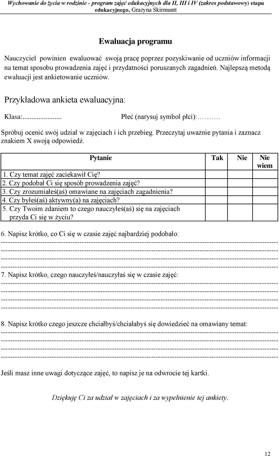 Przykładowa ankieta ewaluacyjna: Klasa:... Płeć (narysuj symbol płci):. Spróbuj ocenić swój udział w zajęciach i ich przebieg. Przeczytaj uważnie pytania i zaznacz znakiem X swoją odpowiedź.