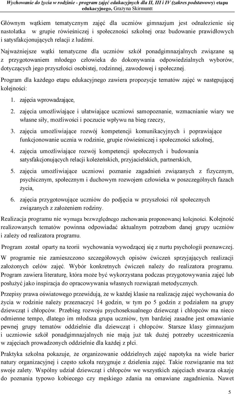 Najważniejsze wątki tematyczne dla uczniów szkół ponadgimnazjalnych związane są z przygotowaniem młodego człowieka do dokonywania odpowiedzialnych wyborów, dotyczących jego przyszłości osobistej,