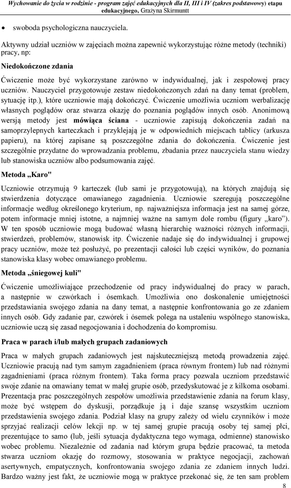 uczniów. Nauczyciel przygotowuje zestaw niedokończonych zdań na dany temat (problem, sytuację itp.), które uczniowie mają dokończyć.