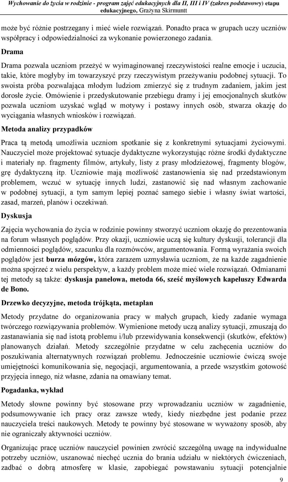 Drama Drama pozwala uczniom przeżyć w wyimaginowanej rzeczywistości realne emocje i uczucia, takie, które mogłyby im towarzyszyć przy rzeczywistym przeżywaniu podobnej sytuacji.