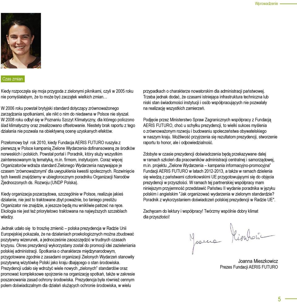 W 2008 roku odbył się w Poznaniu Szczyt Klimatyczny, dla którego policzono ślad klimatyczny oraz zrealizowano offsetowanie.