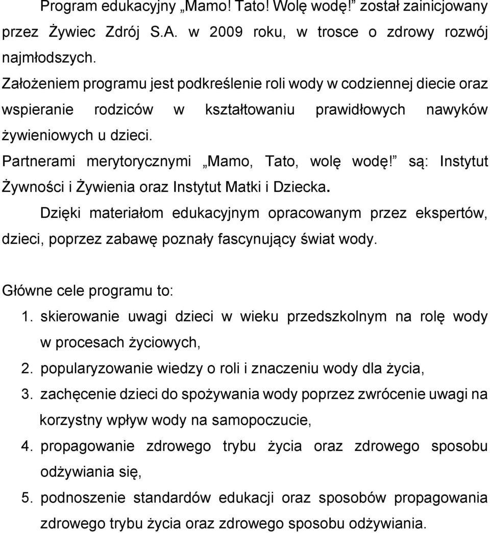 Partnerami merytorycznymi Mamo, Tato, wolę wodę! są: Instytut Żywności i Żywienia oraz Instytut Matki i Dziecka.