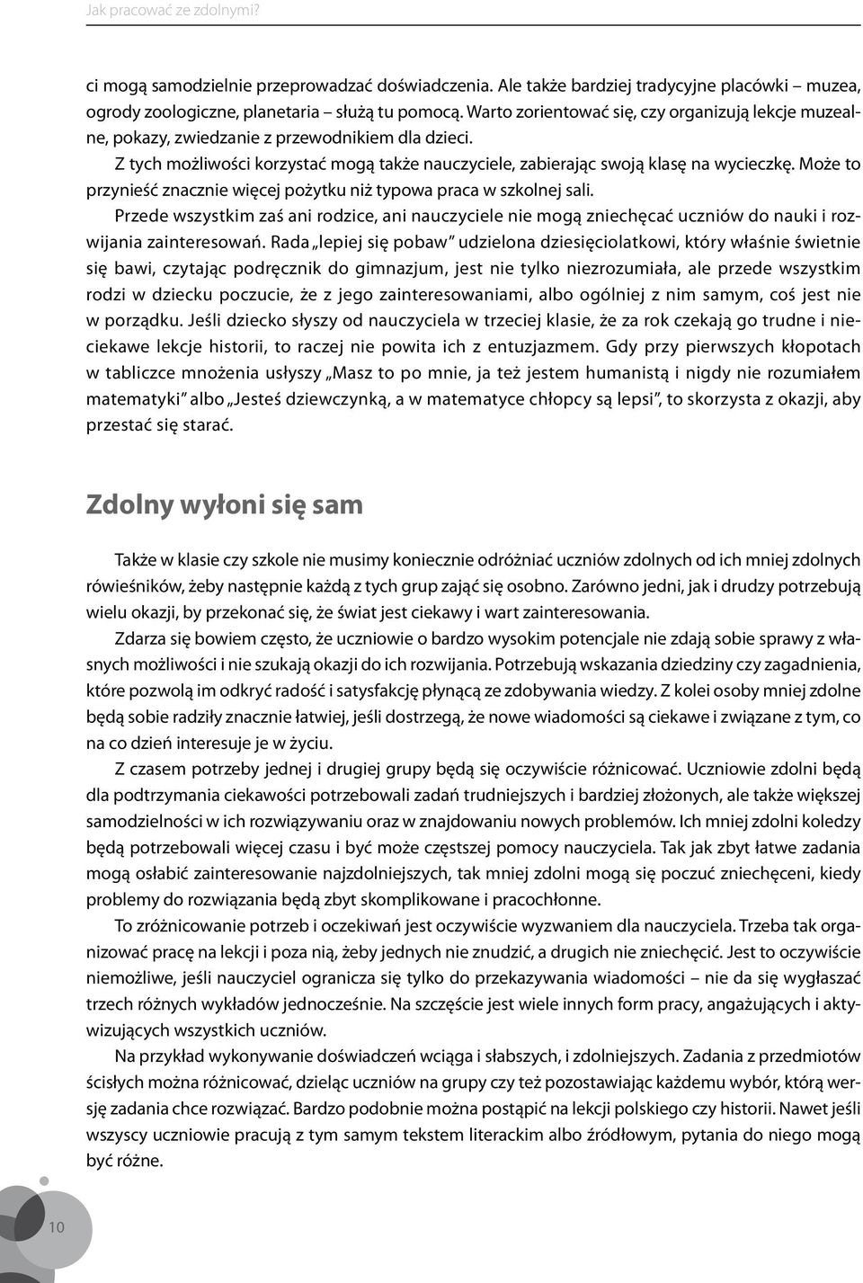 Może to przynieść znacznie więcej pożytku niż typowa praca w szkolnej sali. Przede wszystkim zaś ani rodzice, ani nauczyciele nie mogą zniechęcać uczniów do nauki i rozwijania zainteresowań.