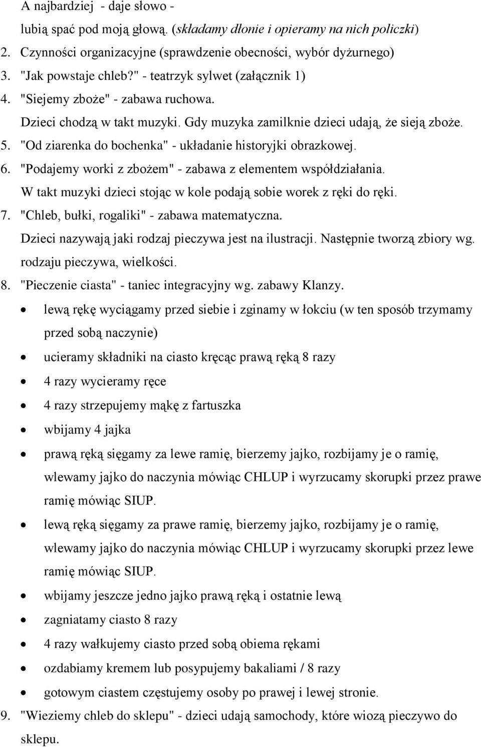 "Od ziarenka do bochenka" - układanie historyjki obrazkowej. 6. "Podajemy worki z zbożem" - zabawa z elementem współdziałania. W takt muzyki dzieci stojąc w kole podają sobie worek z ręki do ręki. 7.