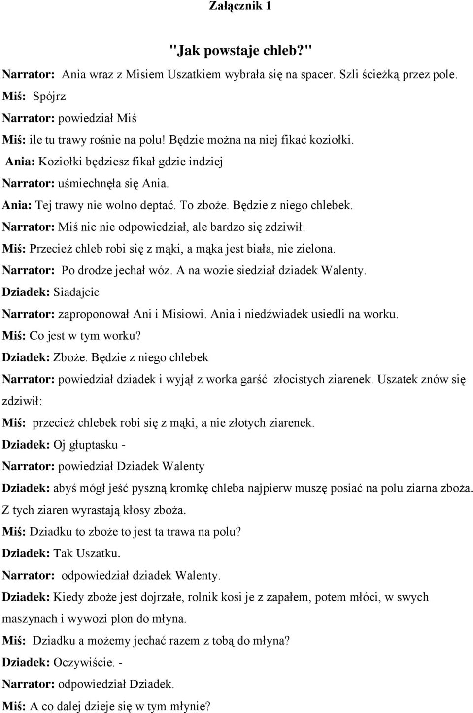 Narrator: Miś nic nie odpowiedział, ale bardzo się zdziwił. Miś: Przecież chleb robi się z mąki, a mąka jest biała, nie zielona. Narrator: Po drodze jechał wóz. A na wozie siedział dziadek Walenty.