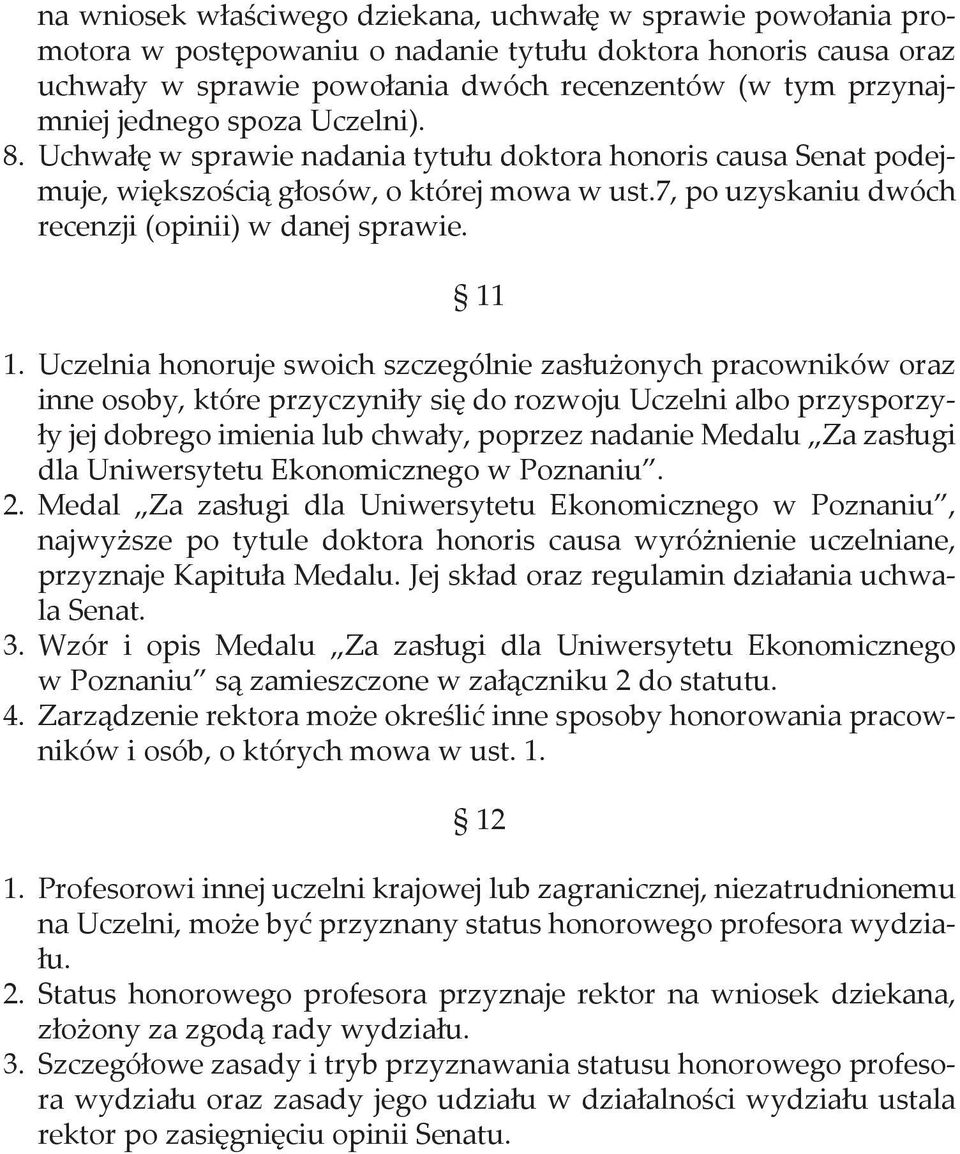 11 1. Uczelnia honoruje swoich szczególnie zasłużonych pracowników oraz inne osoby, które przyczyniły się do rozwoju Uczelni albo przysporzyły jej dobrego imienia lub chwały, poprzez nadanie Medalu