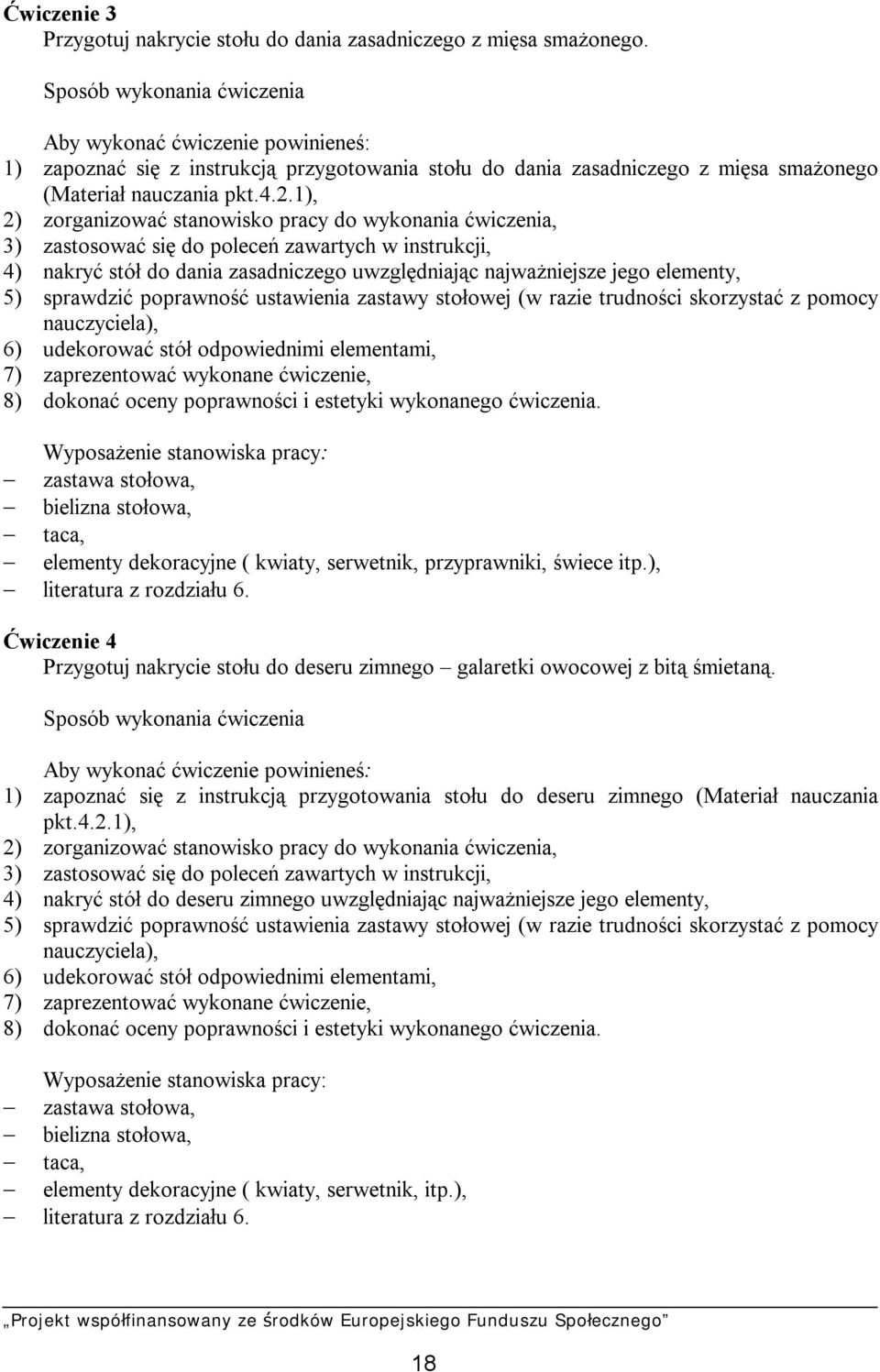 1), 2) zorganizować stanowisko pracy do wykonania ćwiczenia, 3) zastosować się do poleceń zawartych w instrukcji, 4) nakryć stół do dania zasadniczego uwzględniając najważniejsze jego elementy, 5)