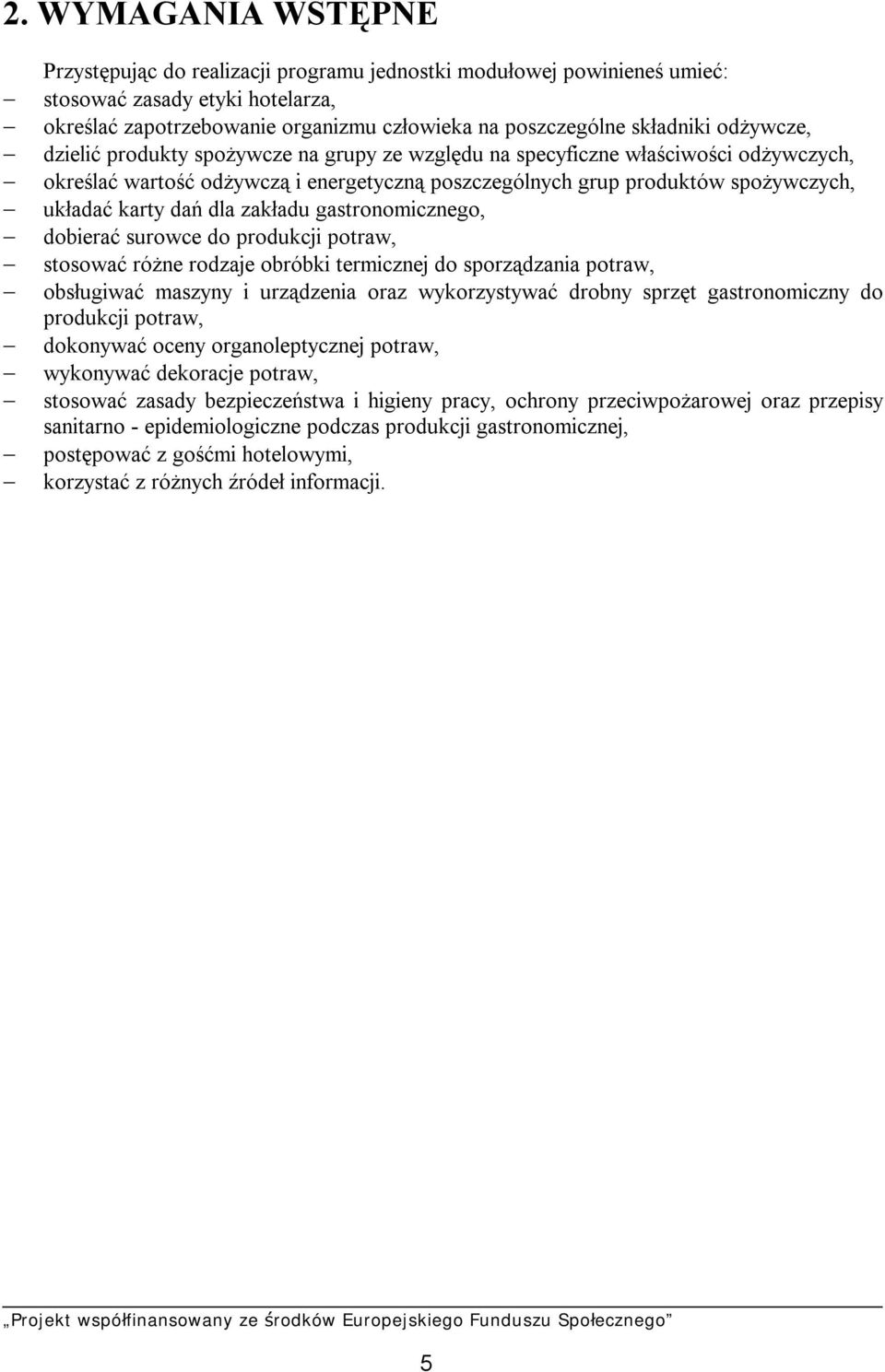 dla zakładu gastronomicznego, dobierać surowce do produkcji potraw, stosować różne rodzaje obróbki termicznej do sporządzania potraw, obsługiwać maszyny i urządzenia oraz wykorzystywać drobny sprzęt